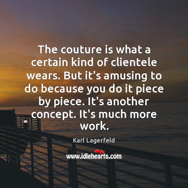The couture is what a certain kind of clientele wears. But it’s Image