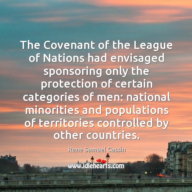 The covenant of the league of nations had envisaged sponsoring only the protection Rene Samuel Cassin Picture Quote