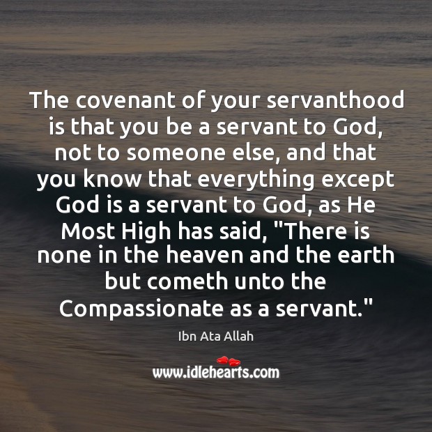 The covenant of your servanthood is that you be a servant to Ibn Ata Allah Picture Quote
