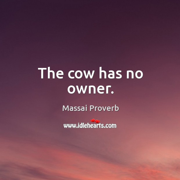 The cow has no owner. Massai Proverbs Image