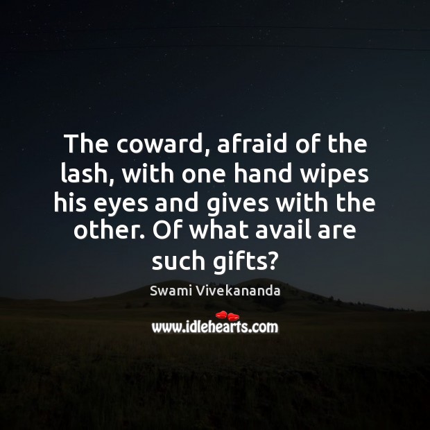 The coward, afraid of the lash, with one hand wipes his eyes Swami Vivekananda Picture Quote