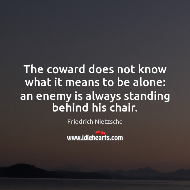 The coward does not know what it means to be alone: an Image