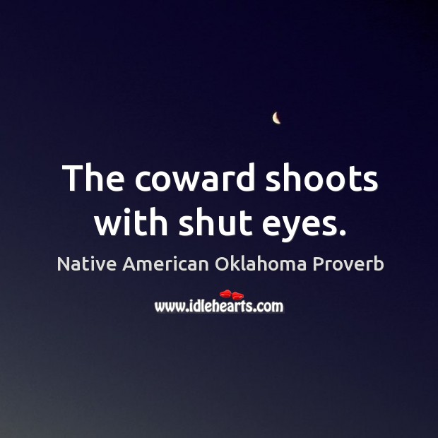 The coward shoots with shut eyes. Native American Oklahoma Proverbs Image