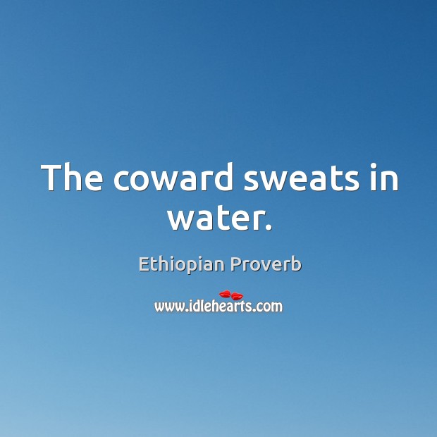 The coward sweats in water. Ethiopian Proverbs Image