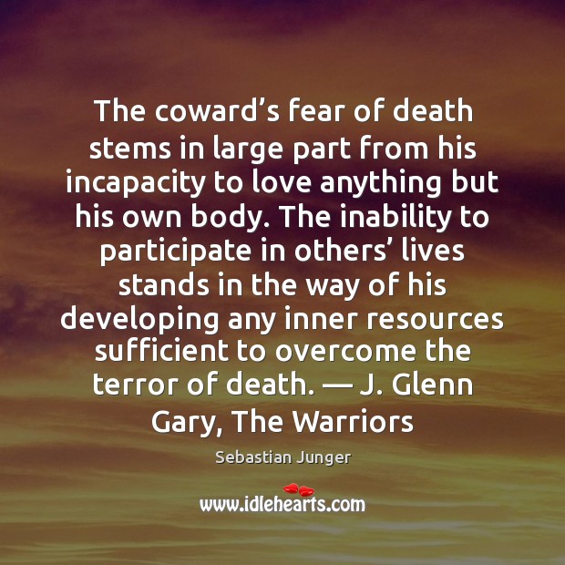 The coward’s fear of death stems in large part from his Sebastian Junger Picture Quote