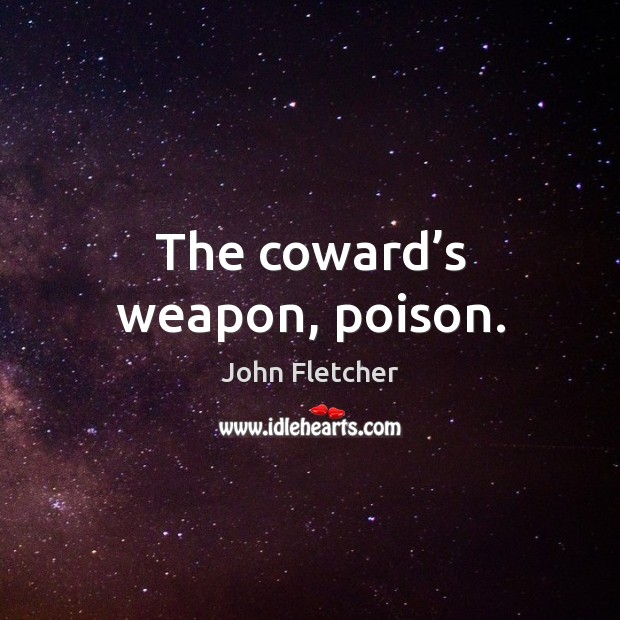 The coward’s weapon, poison. John Fletcher Picture Quote
