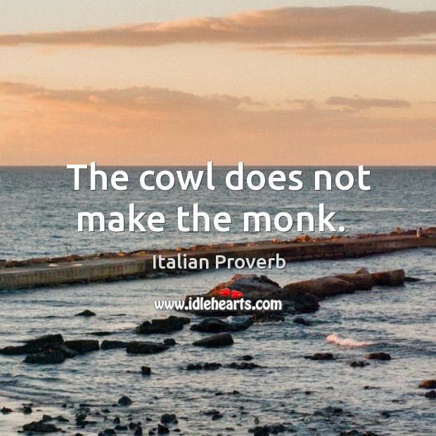 The cowl does not make the monk. Italian Proverbs Image