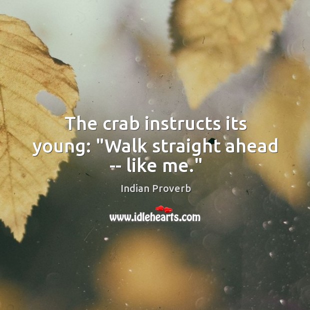 The crab instructs its young: “walk straight ahead — like me.” Indian Proverbs Image