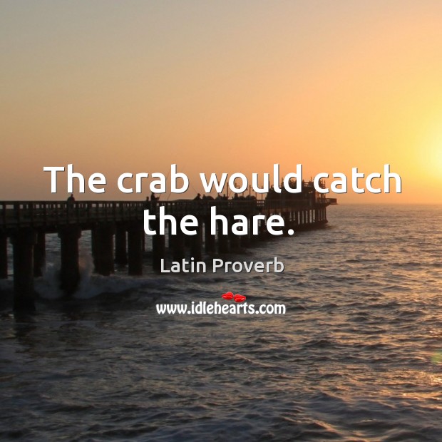 The crab would catch the hare. Latin Proverbs Image