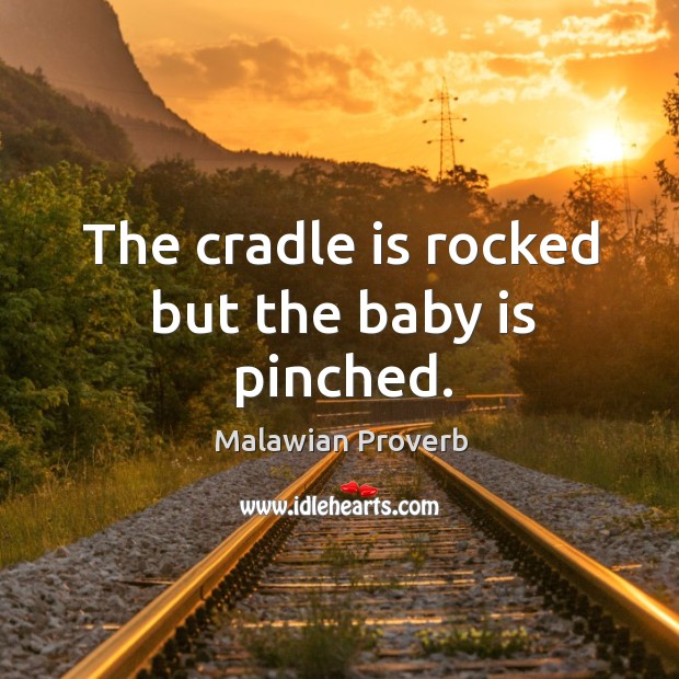 The cradle is rocked but the baby is pinched. Malawian Proverbs Image