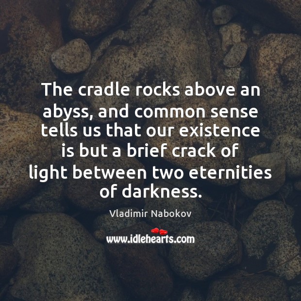 The cradle rocks above an abyss, and common sense tells us that Image