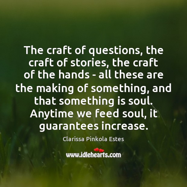 The craft of questions, the craft of stories, the craft of the Clarissa Pinkola Estes Picture Quote