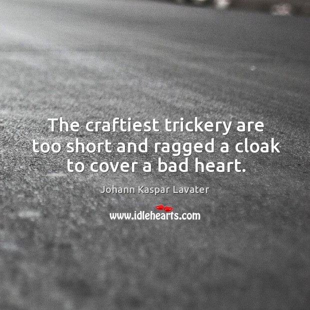 The craftiest trickery are too short and ragged a cloak to cover a bad heart. Image