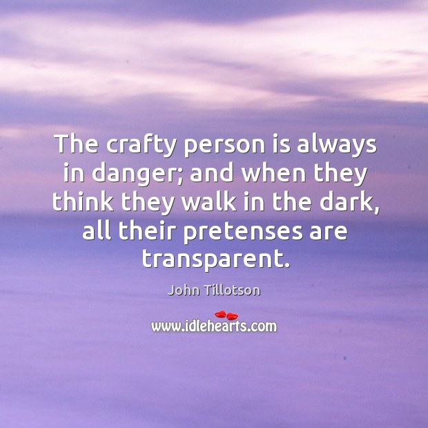 The crafty person is always in danger; and when they think they walk in the dark, all their pretenses are transparent. Image