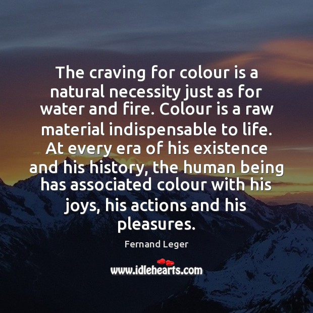 The craving for colour is a natural necessity just as for water Fernand Leger Picture Quote