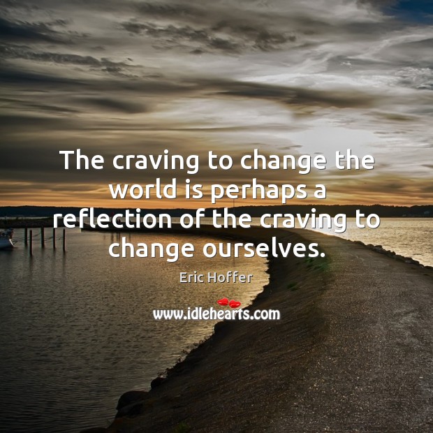 The craving to change the world is perhaps a reflection of the Image