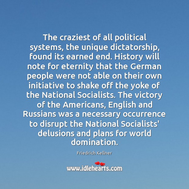 The craziest of all political systems, the unique dictatorship, found its earned Friedrich Kellner Picture Quote