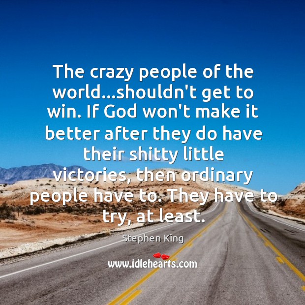 The crazy people of the world…shouldn’t get to win. If God Image