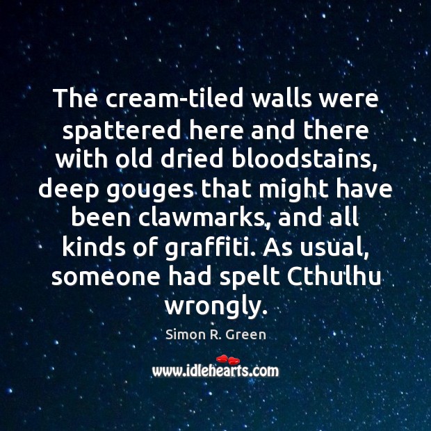The cream-tiled walls were spattered here and there with old dried bloodstains, Simon R. Green Picture Quote