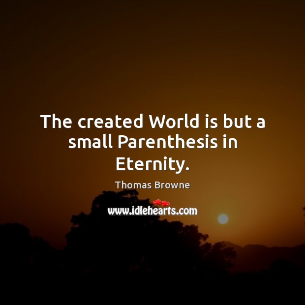 The created World is but a small Parenthesis in Eternity. Image