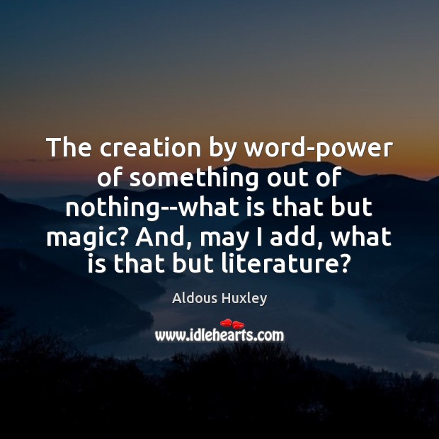 The creation by word-power of something out of nothing–what is that but Aldous Huxley Picture Quote