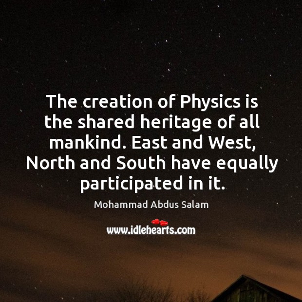 The creation of physics is the shared heritage of all mankind. Mohammad Abdus Salam Picture Quote