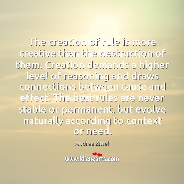 The creation of rule is more creative than the destruction of them. Andrea Zittel Picture Quote