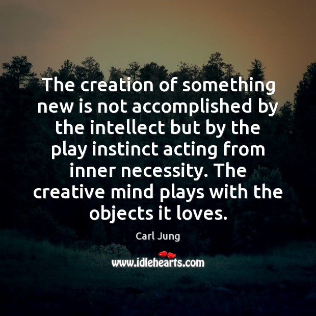 The creation of something new is not accomplished by the intellect but Carl Jung Picture Quote