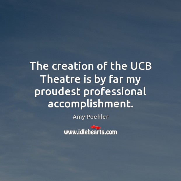 The creation of the UCB Theatre is by far my proudest professional accomplishment. Image