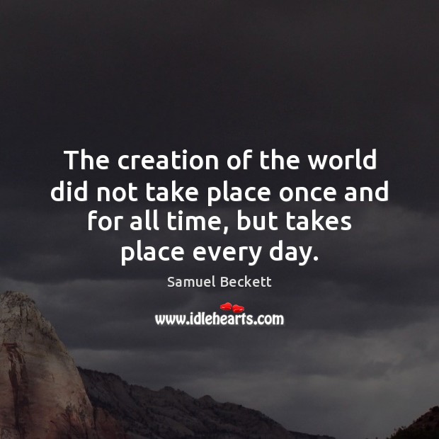 The creation of the world did not take place once and for Samuel Beckett Picture Quote
