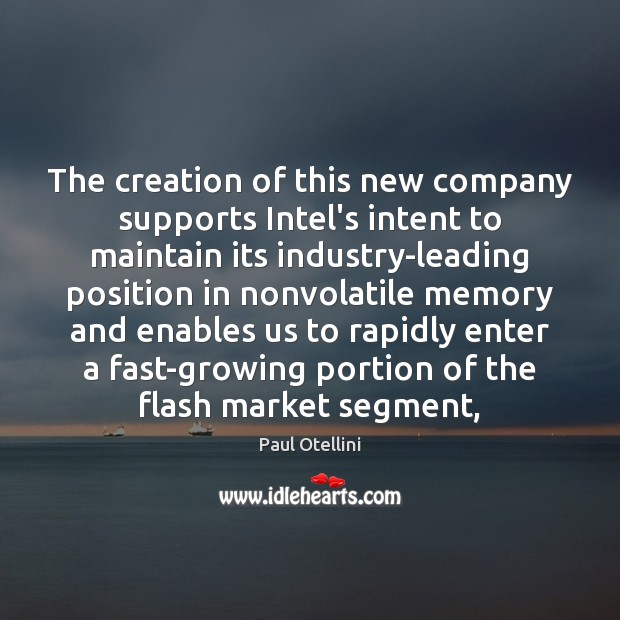 The creation of this new company supports Intel’s intent to maintain its Paul Otellini Picture Quote