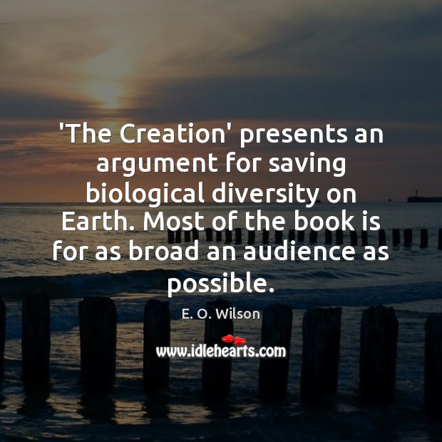 ‘The Creation’ presents an argument for saving biological diversity on Earth. Most E. O. Wilson Picture Quote