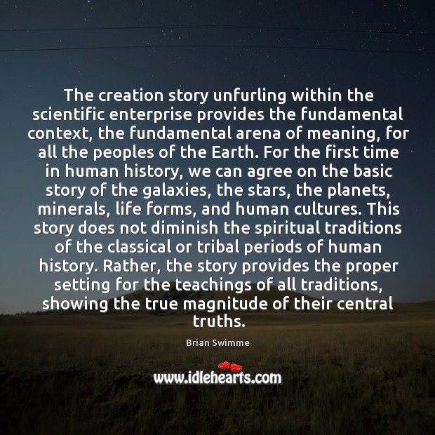 The creation story unfurling within the scientific enterprise provides the fundamental context, Brian Swimme Picture Quote