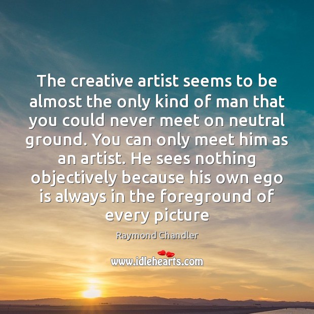 The creative artist seems to be almost the only kind of man Raymond Chandler Picture Quote