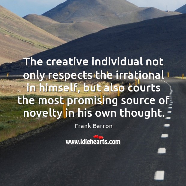 The creative individual not only respects the irrational in himself, but also Frank Barron Picture Quote