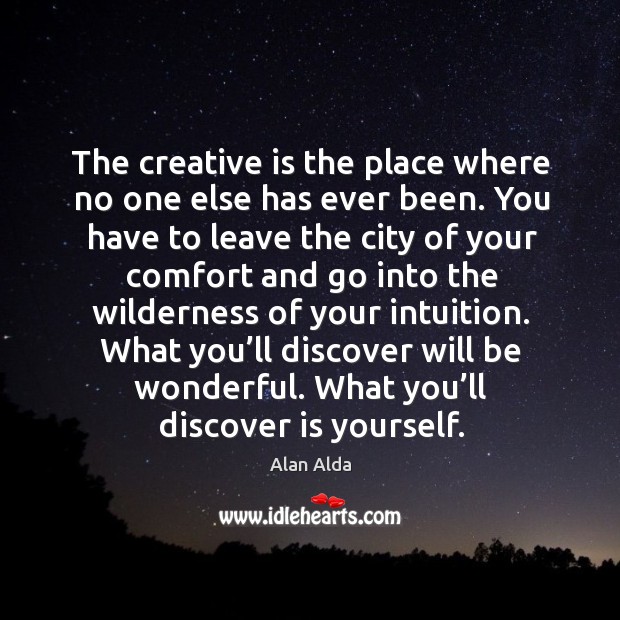 The creative is the place where no one else has ever been. Alan Alda Picture Quote