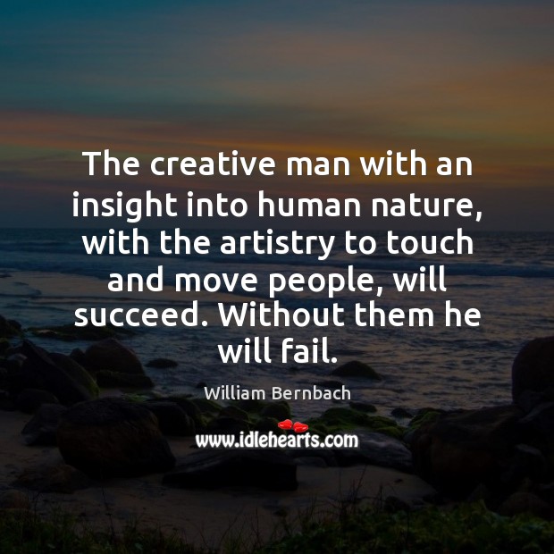 The creative man with an insight into human nature, with the artistry William Bernbach Picture Quote