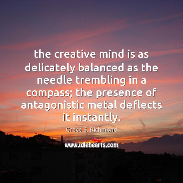 The creative mind is as delicately balanced as the needle trembling in Image