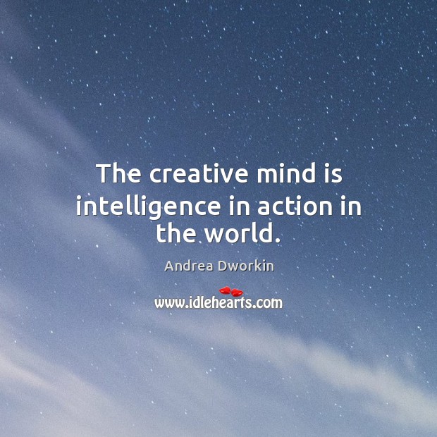 The creative mind is intelligence in action in the world. Image