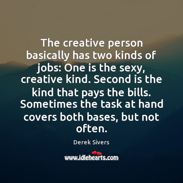 The creative person basically has two kinds of jobs: One is the Derek Sivers Picture Quote