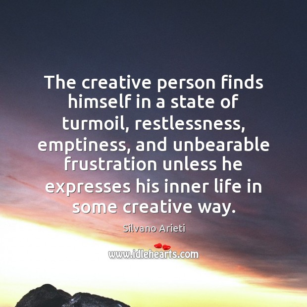 The creative person finds himself in a state of turmoil, restlessness, emptiness, Silvano Arieti Picture Quote