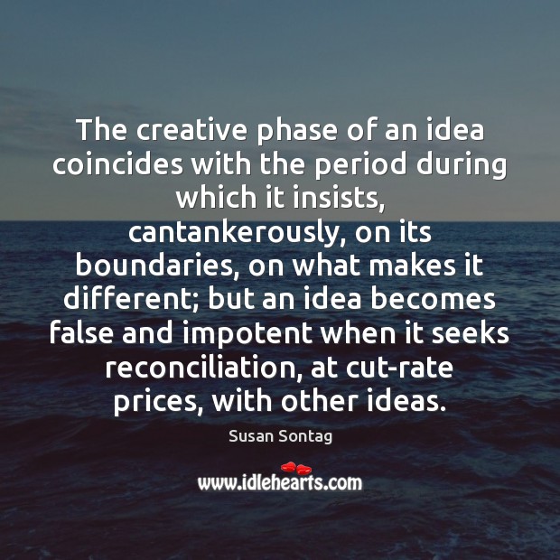 The creative phase of an idea coincides with the period during which Susan Sontag Picture Quote