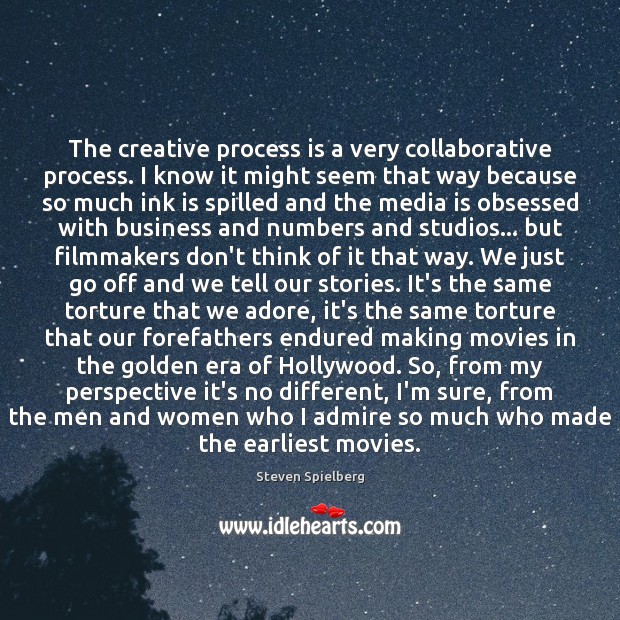 The creative process is a very collaborative process. I know it might Steven Spielberg Picture Quote