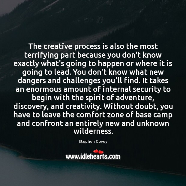 The creative process is also the most terrifying part because you don’t Stephen Covey Picture Quote