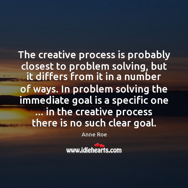 The creative process is probably closest to problem solving, but it differs Anne Roe Picture Quote