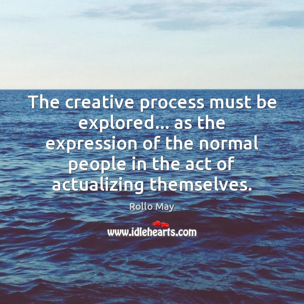 The creative process must be explored… as the expression of the normal Rollo May Picture Quote
