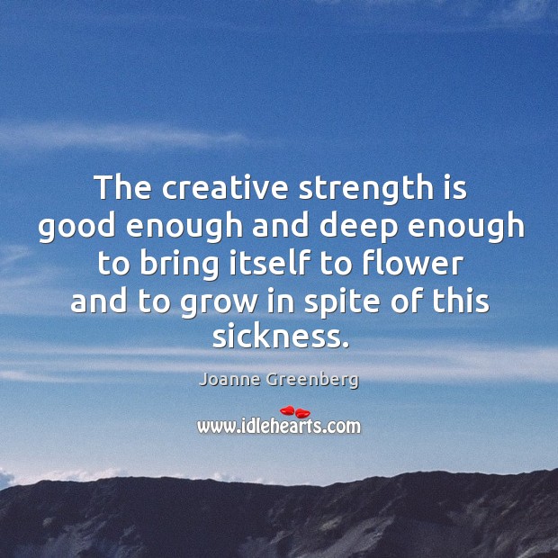 The creative strength is good enough and deep enough to bring itself Strength Quotes Image