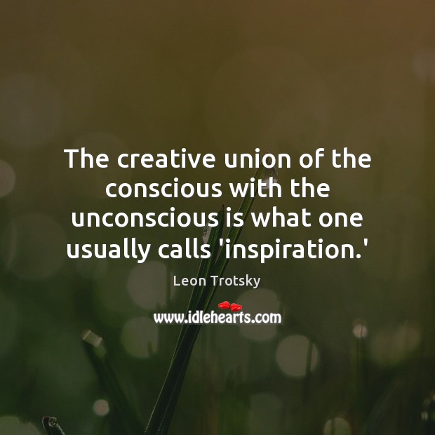The creative union of the conscious with the unconscious is what one Leon Trotsky Picture Quote