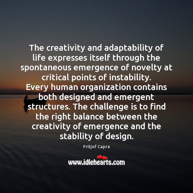 The creativity and adaptability of life expresses itself through the spontaneous emergence Fritjof Capra Picture Quote