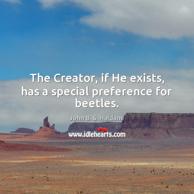The Creator, if He exists, has a special preference for beetles. John B. S. Haldane Picture Quote